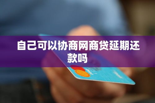 個人能否自行協(xié)商網(wǎng)商貸延期還款？